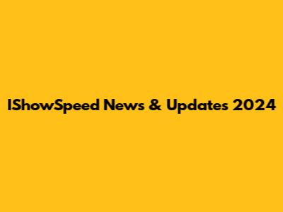 IShowSpeed News & Updates 2024