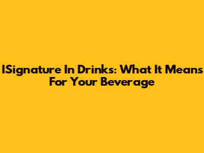 ISignature In Drinks: What It Means For Your Beverage