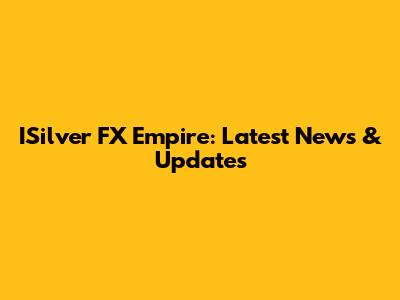 ISilver FX Empire: Latest News & Updates