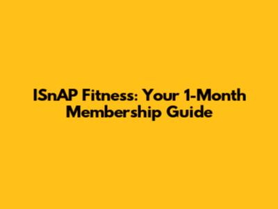 ISnAP Fitness: Your 1-Month Membership Guide