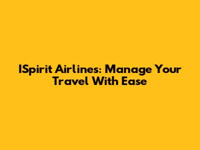 ISpirit Airlines: Manage Your Travel With Ease