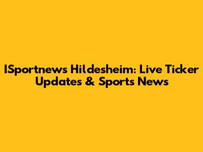 ISportnews Hildesheim: Live Ticker Updates & Sports News
