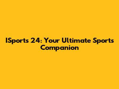 ISports 24: Your Ultimate Sports Companion