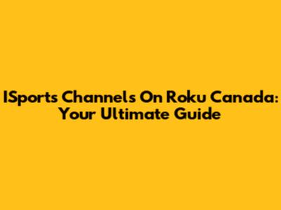 ISports Channels On Roku Canada: Your Ultimate Guide