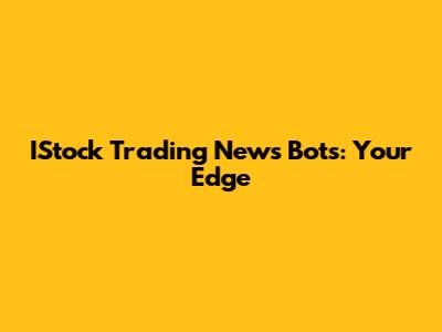 IStock Trading News Bots: Your Edge