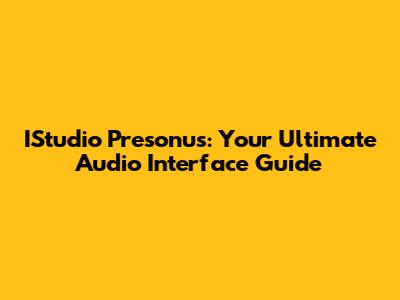 IStudio Presonus: Your Ultimate Audio Interface Guide