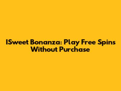ISweet Bonanza: Play Free Spins Without Purchase