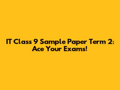 IT Class 9 Sample Paper Term 2: Ace Your Exams!