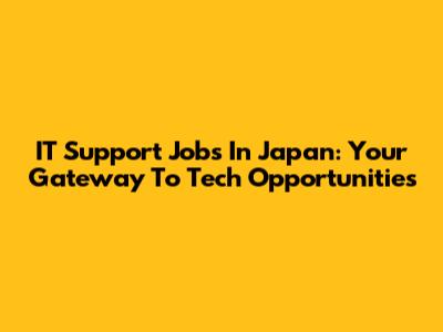 IT Support Jobs In Japan: Your Gateway To Tech Opportunities