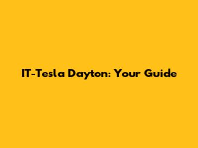 IT-Tesla Dayton: Your Guide