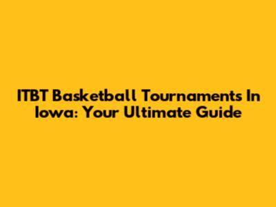 ITBT Basketball Tournaments In Iowa: Your Ultimate Guide