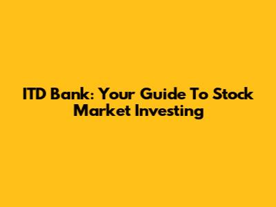 ITD Bank: Your Guide To Stock Market Investing