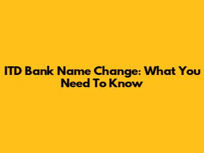 ITD Bank Name Change: What You Need To Know
