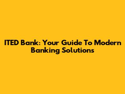 ITED Bank: Your Guide To Modern Banking Solutions