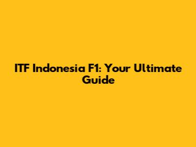 ITF Indonesia F1: Your Ultimate Guide