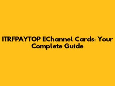 ITRFPAYTOP EChannel Cards: Your Complete Guide