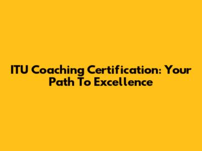 ITU Coaching Certification: Your Path To Excellence
