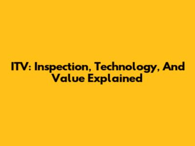 ITV: Inspection, Technology, And Value Explained