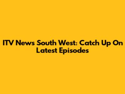 ITV News South West: Catch Up On Latest Episodes