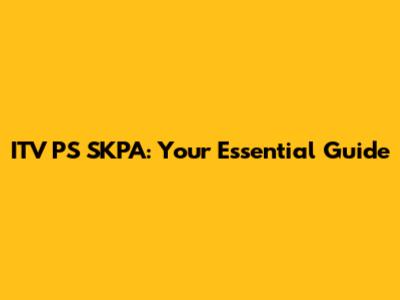 ITV PS SKPA: Your Essential Guide