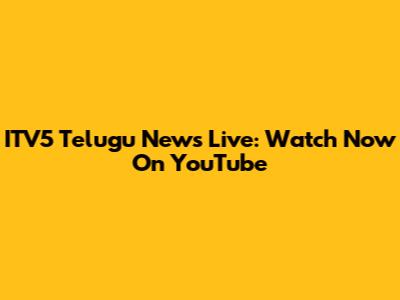 ITV5 Telugu News Live: Watch Now On YouTube