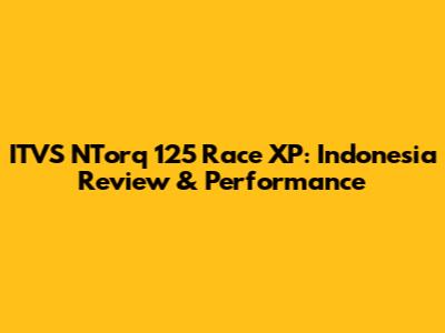 ITVS NTorq 125 Race XP: Indonesia Review & Performance