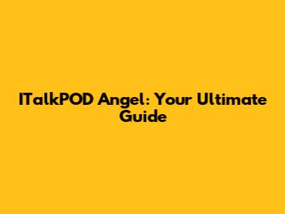 ITalkPOD Angel: Your Ultimate Guide