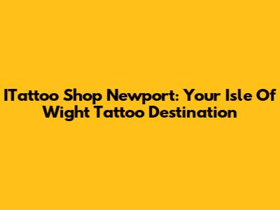 ITattoo Shop Newport: Your Isle Of Wight Tattoo Destination