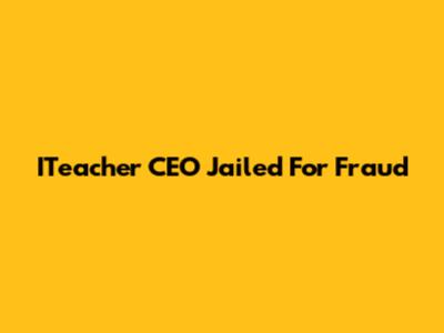 ITeacher CEO Jailed For Fraud