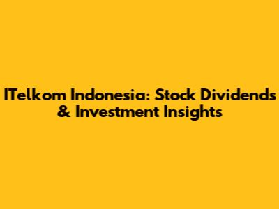 ITelkom Indonesia: Stock Dividends & Investment Insights