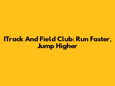 ITrack And Field Club: Run Faster, Jump Higher
