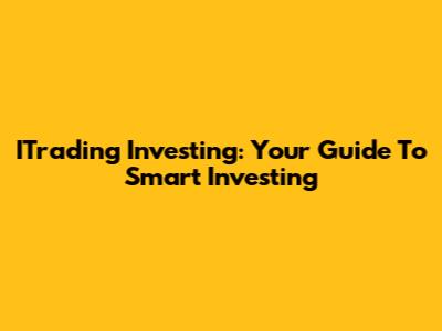 ITrading Investing: Your Guide To Smart Investing