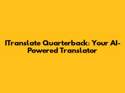 ITranslate Quarterback: Your AI-Powered Translator