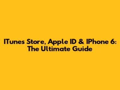 ITunes Store, Apple ID & IPhone 6: The Ultimate Guide