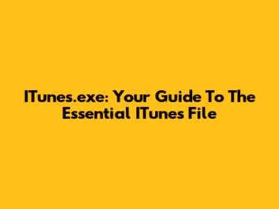ITunes.exe: Your Guide To The Essential ITunes File