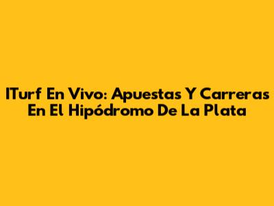ITurf En Vivo: Apuestas Y Carreras En El Hipódromo De La Plata