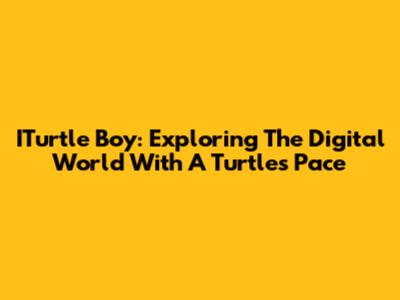 ITurtle Boy: Exploring The Digital World With A Turtle's Pace