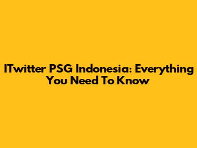 ITwitter PSG Indonesia: Everything You Need To Know