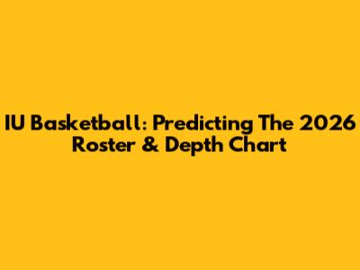 IU Basketball: Predicting The 2026 Roster & Depth Chart