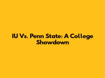 IU Vs. Penn State: A College Showdown