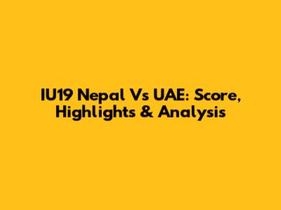 IU19 Nepal Vs UAE: Score, Highlights & Analysis