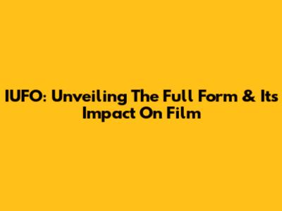 IUFO: Unveiling The Full Form & Its Impact On Film