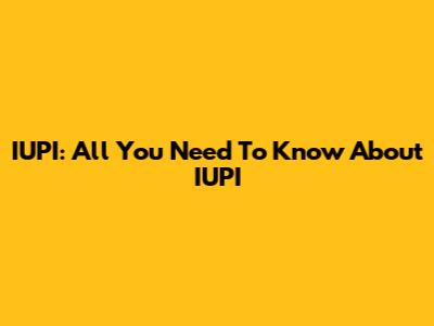 IUPI: All You Need To Know About IUPI