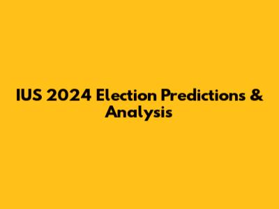 IUS 2024 Election Predictions & Analysis