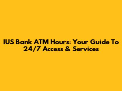 IUS Bank ATM Hours: Your Guide To 24/7 Access & Services