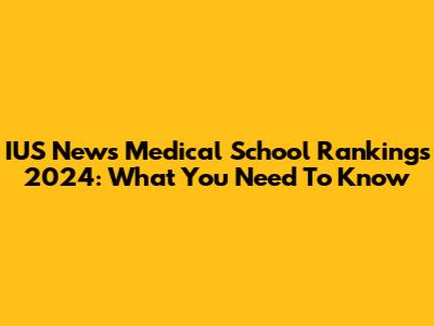 IUS News Medical School Rankings 2024: What You Need To Know
