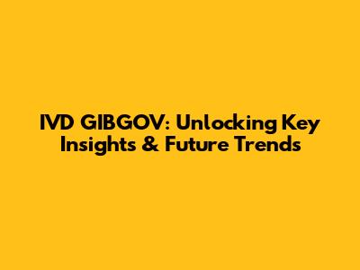 IVD GIBGOV: Unlocking Key Insights & Future Trends