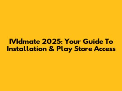 IVIdmate 2025: Your Guide To Installation & Play Store Access