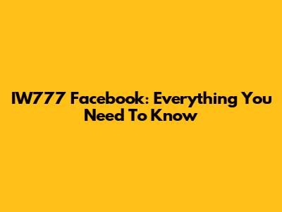 IW777 Facebook: Everything You Need To Know
