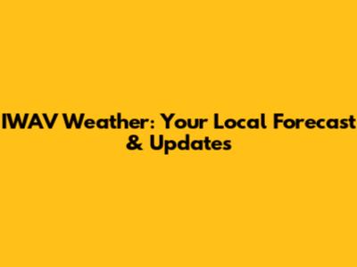 IWAV Weather: Your Local Forecast & Updates